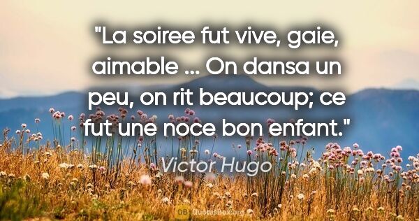 Victor Hugo citation: "La soiree fut vive, gaie, aimable ... On dansa un peu, on rit..."