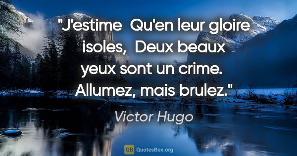 Victor Hugo citation: "J'estime  Qu'en leur gloire isoles,  Deux beaux yeux sont un..."