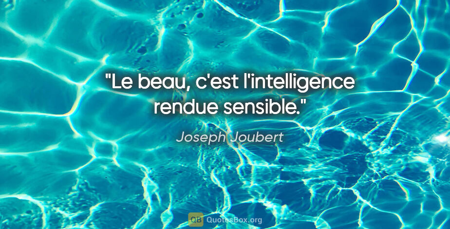 Joseph Joubert citation: "Le beau, c'est l'intelligence rendue sensible."