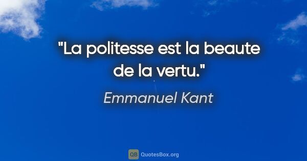 Emmanuel Kant citation: "La politesse est la beaute de la vertu."