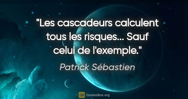 Patrick Sébastien citation: "Les cascadeurs calculent tous les risques... Sauf celui de..."