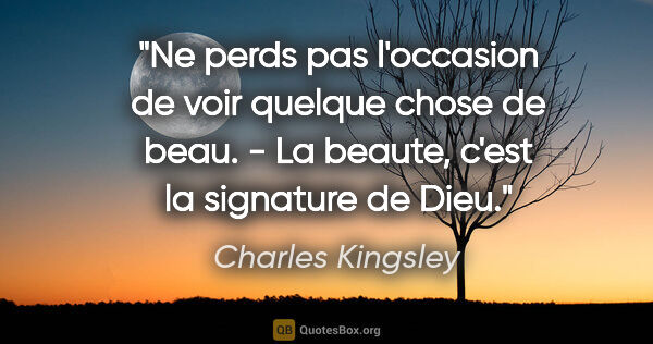 Charles Kingsley citation: "Ne perds pas l'occasion de voir quelque chose de beau. - La..."