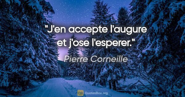 Pierre Corneille citation: "J'en accepte l'augure et j'ose l'esperer."