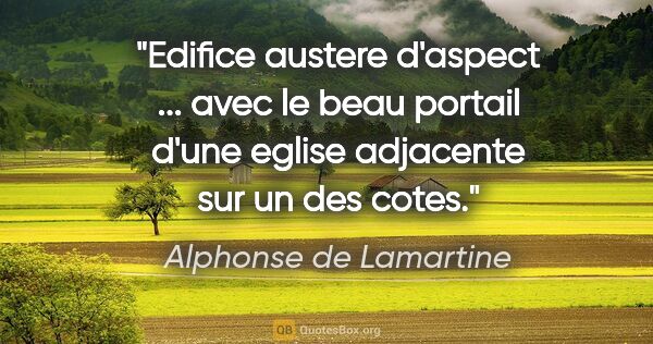 Alphonse de Lamartine citation: "Edifice austere d'aspect ... avec le beau portail d'une eglise..."