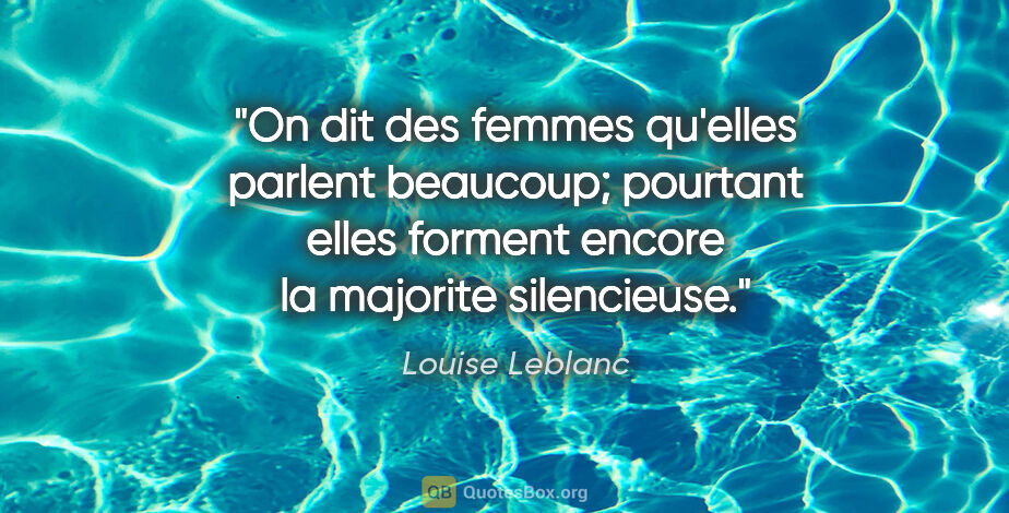 Louise Leblanc citation: "On dit des femmes qu'elles parlent beaucoup; pourtant elles..."