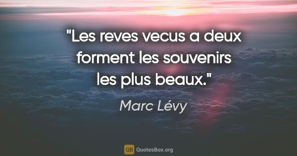 Marc Lévy citation: "Les reves vecus a deux forment les souvenirs les plus beaux."