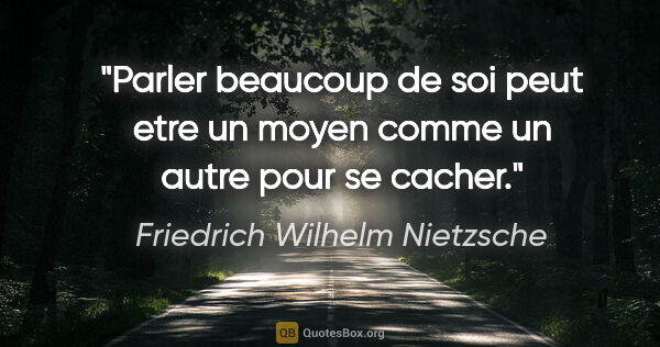 Friedrich Wilhelm Nietzsche citation: "Parler beaucoup de soi peut etre un moyen comme un autre pour..."
