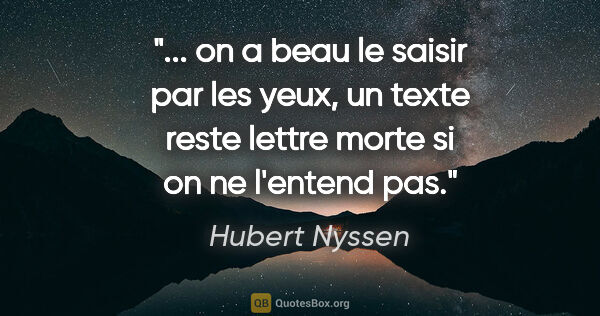 Hubert Nyssen citation: " on a beau le saisir par les yeux, un texte reste lettre morte..."