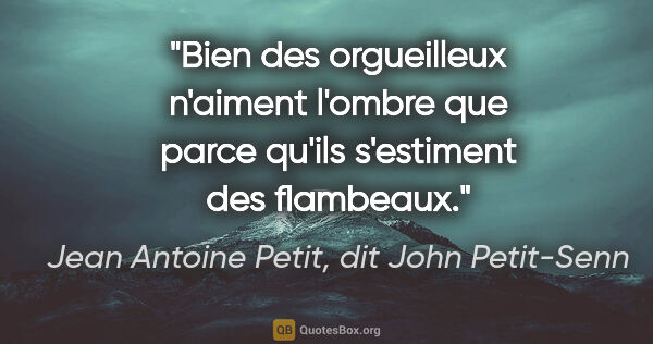Jean Antoine Petit, dit John Petit-Senn citation: "Bien des orgueilleux n'aiment l'ombre que parce qu'ils..."