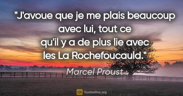 Marcel Proust citation: "J'avoue que je me plais beaucoup avec lui, tout ce qu'il y a..."
