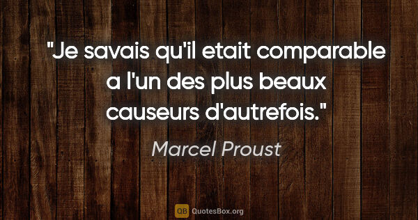 Marcel Proust citation: "Je savais qu'il etait comparable a l'un des plus beaux..."