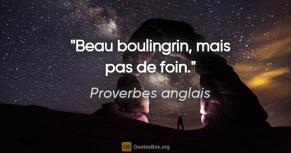 Proverbes anglais citation: "Beau boulingrin, mais pas de foin."