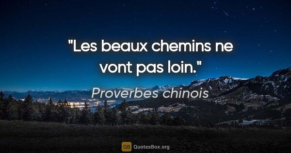 Proverbes chinois citation: "Les beaux chemins ne vont pas loin."