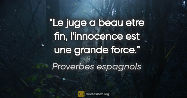 Proverbes espagnols citation: "Le juge a beau etre fin, l'innocence est une grande force."