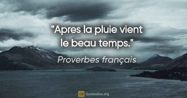 Proverbes français citation: "Apres la pluie vient le beau temps."