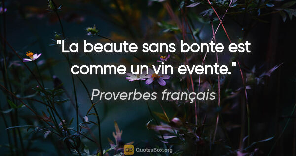 Proverbes français citation: "La beaute sans bonte est comme un vin evente."