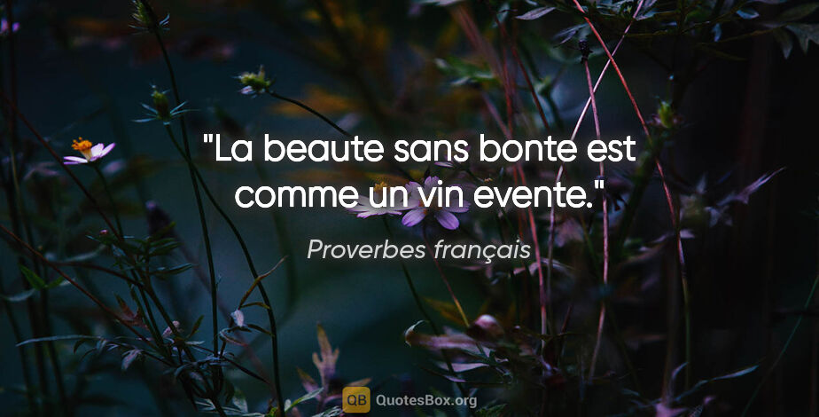 Proverbes français citation: "La beaute sans bonte est comme un vin evente."