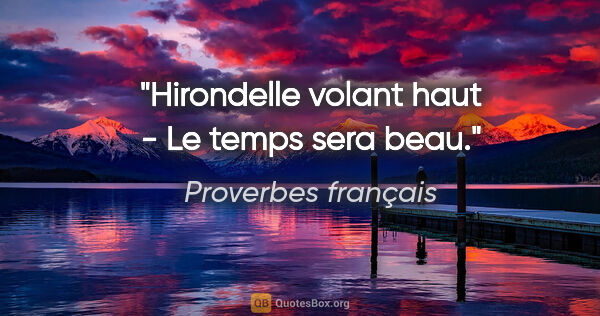 Proverbes français citation: "Hirondelle volant haut - Le temps sera beau."