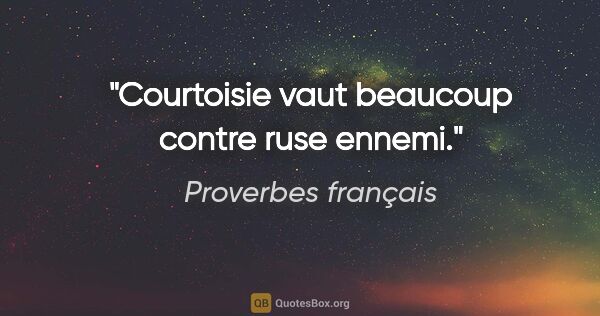 Proverbes français citation: "Courtoisie vaut beaucoup contre ruse ennemi."