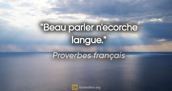 Proverbes français citation: "Beau parler n'ecorche langue."