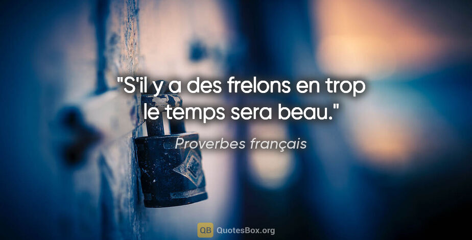 Proverbes français citation: "S'il y a des frelons en trop le temps sera beau."