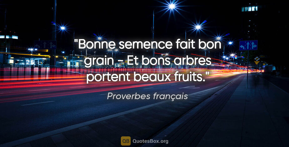 Proverbes français citation: "Bonne semence fait bon grain - Et bons arbres portent beaux..."