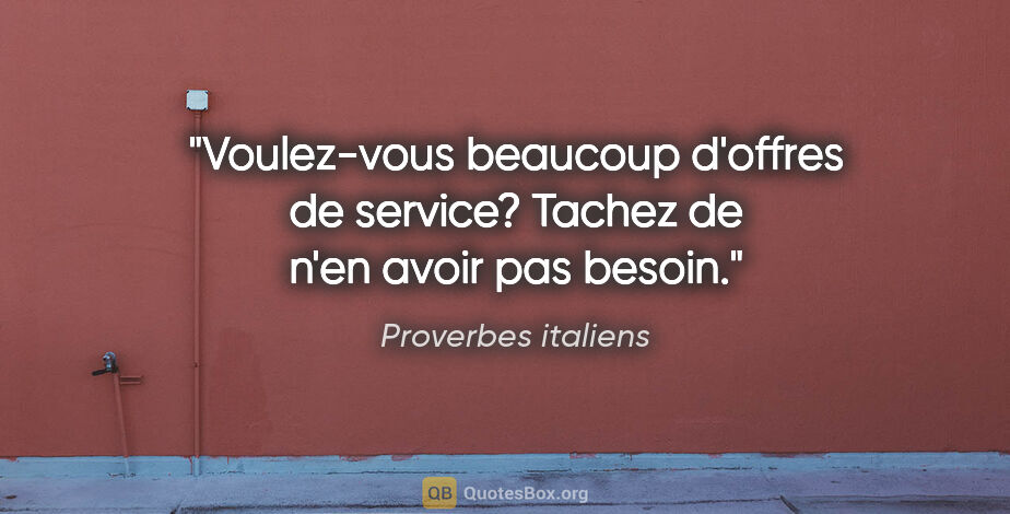 Proverbes italiens citation: "Voulez-vous beaucoup d'offres de service? Tachez de n'en avoir..."