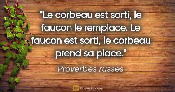 Proverbes russes citation: "Le corbeau est sorti, le faucon le remplace. Le faucon est..."