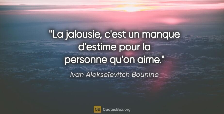 Ivan Alekseïevitch Bounine citation: "La jalousie, c'est un manque d'estime pour la personne qu'on..."