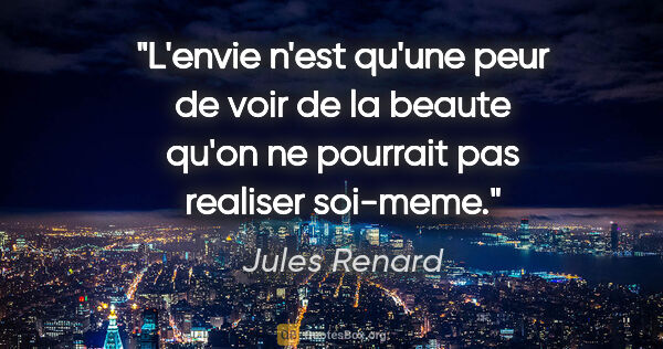 Jules Renard citation: "L'envie n'est qu'une peur de voir de la beaute qu'on ne..."