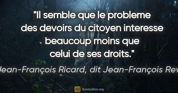 Jean-François Ricard, dit Jean-François Revel citation: "Il semble que le probleme des devoirs du citoyen interesse..."