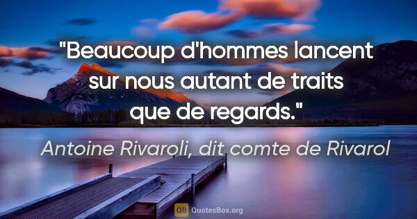 Antoine Rivaroli, dit comte de Rivarol citation: "Beaucoup d'hommes lancent sur nous autant de traits que de..."