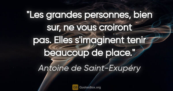 Antoine de Saint-Exupéry citation: "Les grandes personnes, bien sur, ne vous croiront pas. Elles..."