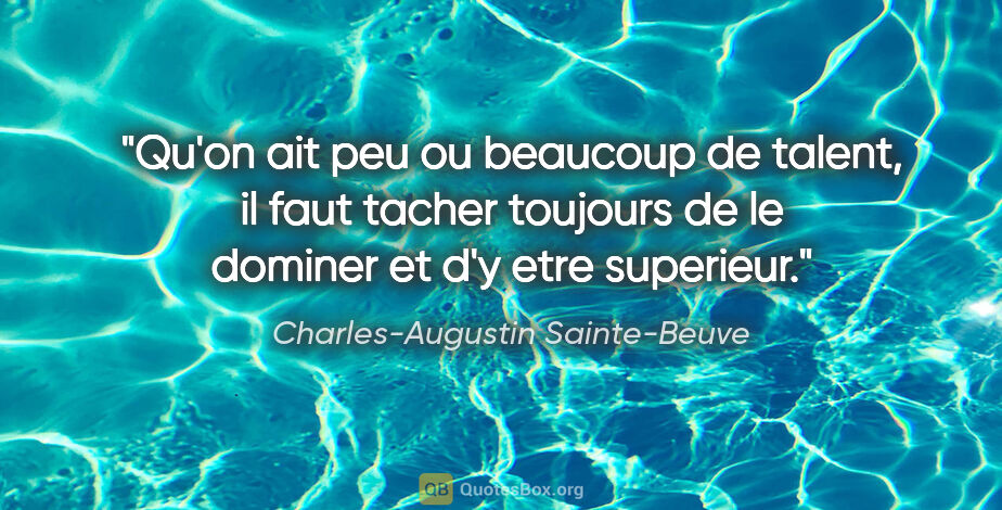 Charles-Augustin Sainte-Beuve citation: "Qu'on ait peu ou beaucoup de talent, il faut tacher toujours..."