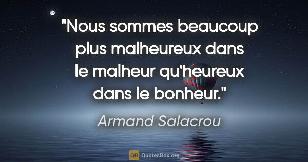 Armand Salacrou citation: "Nous sommes beaucoup plus malheureux dans le malheur..."