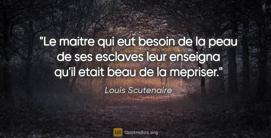 Louis Scutenaire citation: "Le maitre qui eut besoin de la peau de ses esclaves leur..."