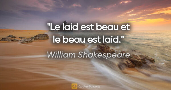 William Shakespeare citation: "Le laid est beau et le beau est laid."