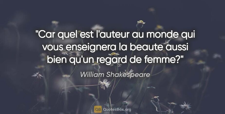William Shakespeare citation: "Car quel est l'auteur au monde qui vous enseignera la beaute..."