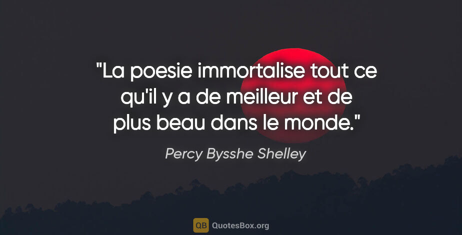 Percy Bysshe Shelley citation: "La poesie immortalise tout ce qu'il y a de meilleur et de plus..."