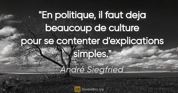 André Siegfried citation: "En politique, il faut deja beaucoup de culture pour se..."