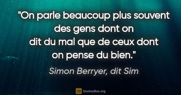 Simon Berryer, dit Sim citation: "On parle beaucoup plus souvent des gens dont on dit du mal que..."