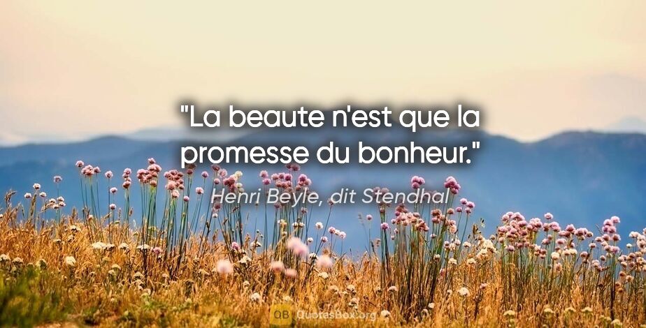 Henri Beyle, dit Stendhal citation: "La beaute n'est que la promesse du bonheur."
