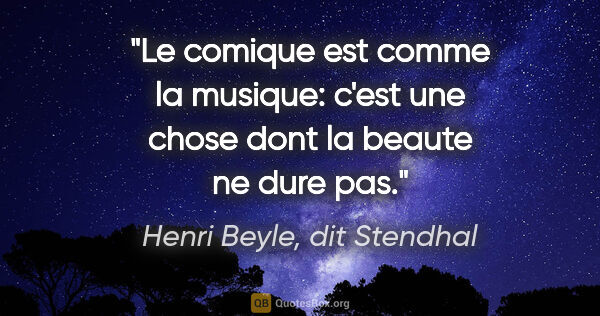 Henri Beyle, dit Stendhal citation: "Le comique est comme la musique: c'est une chose dont la..."