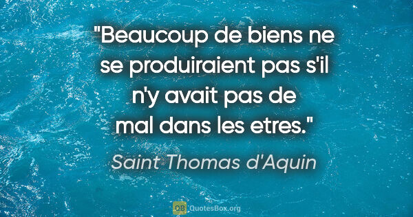 Saint Thomas d'Aquin citation: "Beaucoup de biens ne se produiraient pas s'il n'y avait pas de..."