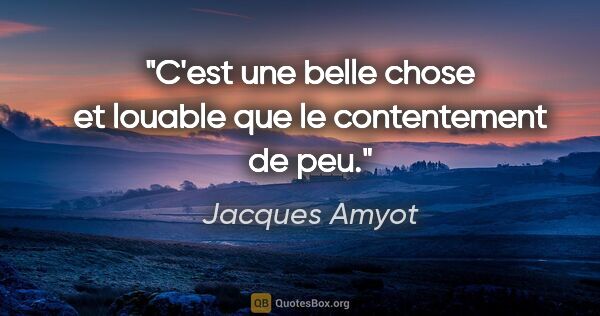 Jacques Amyot citation: "C'est une belle chose et louable que le contentement de peu."