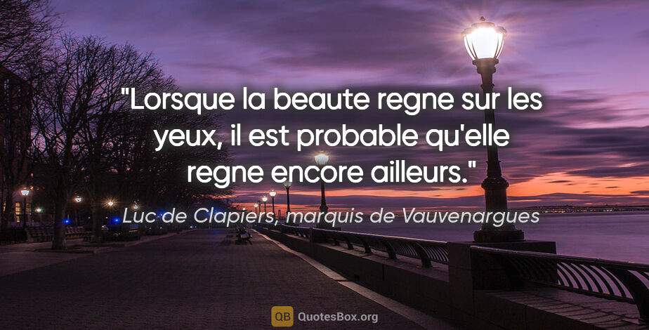 Luc de Clapiers, marquis de Vauvenargues citation: "Lorsque la beaute regne sur les yeux, il est probable qu'elle..."