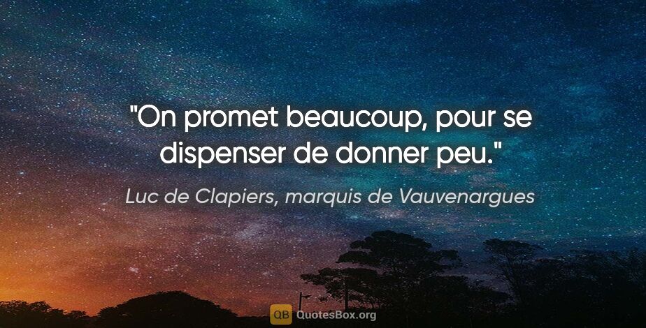 Luc de Clapiers, marquis de Vauvenargues citation: "On promet beaucoup, pour se dispenser de donner peu."