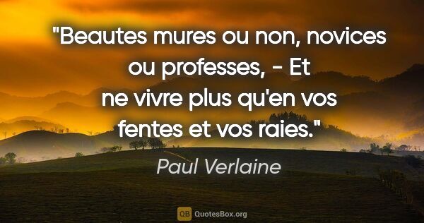 Paul Verlaine citation: "Beautes mures ou non, novices ou professes, - Et ne vivre plus..."