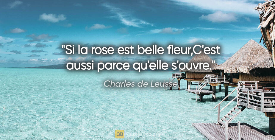 Charles de Leusse citation: "Si la rose est belle fleur,C'est aussi parce qu'elle s'ouvre."