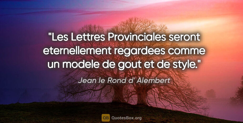 Jean le Rond d' Alembert citation: "Les Lettres Provinciales seront eternellement regardees comme..."